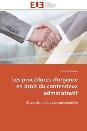 Les Procedures D'Urgence En Droit Du Contentieux Administratif: Interrogations Et Conseils de Frank Zerdoumi