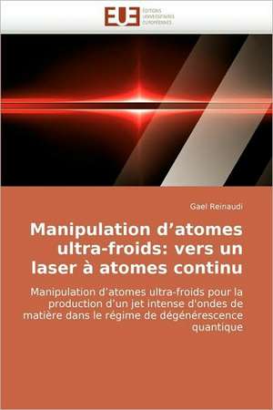 Manipulation D Atomes Ultra-Froids: Vers Un Laser a Atomes Continu de Gael Reinaudi