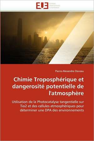 Chimie Tropospherique Et Dangerosite Potentielle de L'Atmosphere: Une Etude Semantique de La Totalite de Pierre-Alexandre Deveau