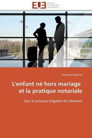 L'Enfant Ne Hors Mariage Et La Pratique Notariale: Netqual de Alexandra Papillon