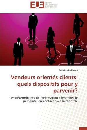 Vendeurs Orientes Clients: Quels Dispositifs Pour y Parvenir? de Bouchra Esslimani