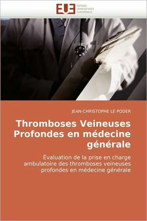 Thromboses Veineuses Profondes en médecine générale de JEAN-CHRISTOPHE LE PODER