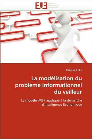 La Modelisation Du Probleme Informationnel Du Veilleur: Quels Dispositifs Pour y Parvenir? de Philippe Kislin