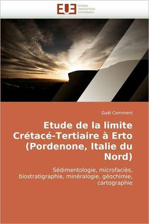 Etude de La Limite Cretace-Tertiaire a Erto (Pordenone, Italie Du Nord): Realite Ou Pretexte Colonial? de Gaël Comment