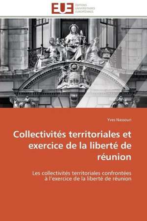 Collectivites Territoriales Et Exercice de La Liberte de Reunion: Realite Ou Pretexte Colonial? de Yves Nassouri