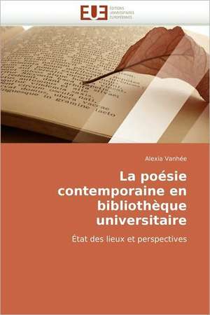 La Poesie Contemporaine En Bibliotheque Universitaire: Interface D''Une Citoyennete Interculturelle de Alexia Vanhée