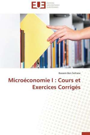 Microeconomie I: Cours Et Exercices Corriges de Bassem Ben Soltane