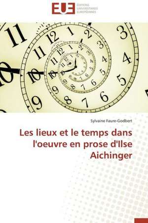 Les Lieux Et Le Temps Dans L'Oeuvre En Prose D'Ilse Aichinger: Le Role Des Comportements de Sante de Sylvaine Faure-Godbert