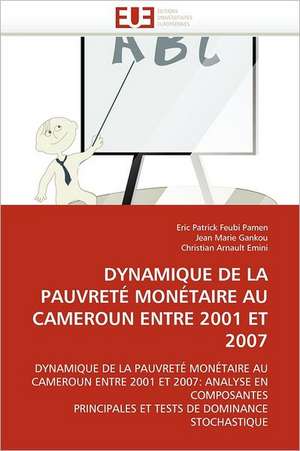 Dynamique de La Pauvrete Monetaire Au Cameroun Entre 2001 Et 2007: Concepts, Evaluation Et Mise En Oeuvre de Eric Patrick Feubi Pamen