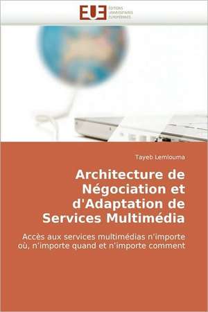 Architecture de Negociation Et D''Adaptation de Services Multimedia: Concepts, Evaluation Et Mise En Oeuvre de Tayeb Lemlouma