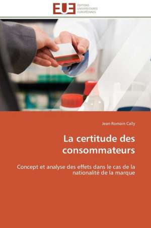 La Certitude Des Consommateurs: Bilan Et Perspectives de Jean Romain Cally