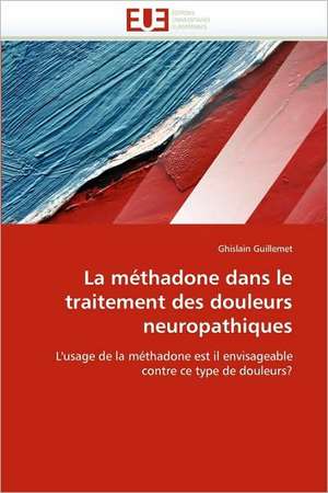 La méthadone dans le traitement des douleurs neuropathiques de Ghislain Guillemet