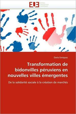 Transformation de Bidonvilles Peruviens En Nouvelles Villes Emergentes: Integration Et/Ou Assimilation? de Dario Enriquez