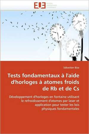 Tests Fondamentaux A L'Aide D'Horloges a Atomes Froids de RB Et de CS: Integration Et/Ou Assimilation? de Sébastien Bize