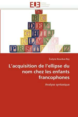 L'Acquisition de L'Ellipse Du Nom Chez Les Enfants Francophones: Du Trauma Au Processus de Creation de Èvelyne Bourdua-Roy