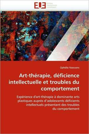 Art-Therapie, Deficience Intellectuelle Et Troubles Du Comportement: Bois / Bio-Polymere de Ophélie Naessens