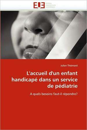 L'Accueil D'Un Enfant Handicape Dans Un Service de Pediatrie: Etat Des Lieux Et Defis de Julien Thiémard