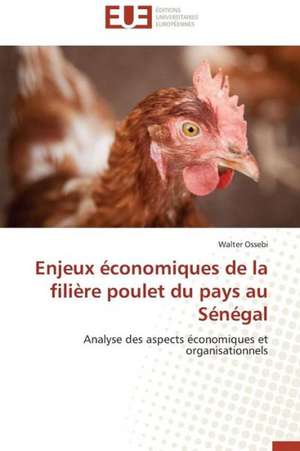 Enjeux Economiques de La Filiere Poulet Du Pays Au Senegal: La Realite de Couples Vivant a Domicile de Walter Ossebi