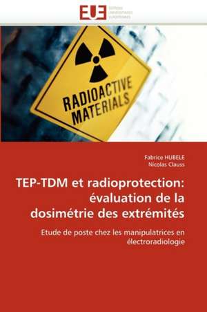 Tep-Tdm Et Radioprotection: Evaluation de La Dosimetrie Des Extremites de Fabrice HUBELE