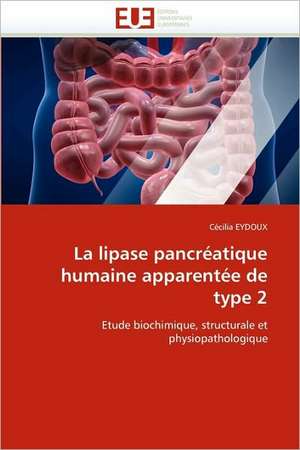 La Lipase Pancreatique Humaine Apparentee de Type 2: Biodiversite Et Biovalorisation de Cécilia EYDOUX