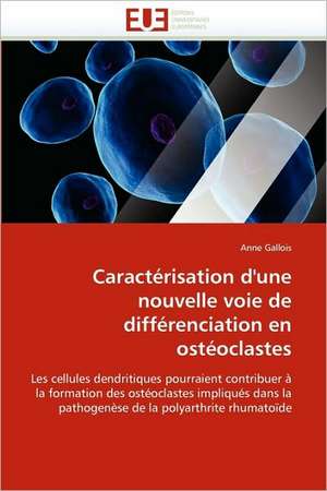 Caracterisation D'Une Nouvelle Voie de Differenciation En Osteoclastes: Une Relation Complexe de Anne Gallois