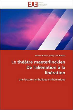 Le théâtre maeterlinckien De l'aliénation à la libération de Fabien Honoré Kabeya Mukamba