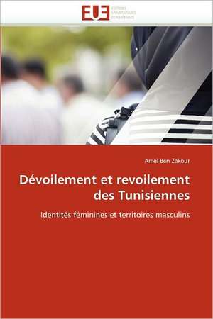 Devoilement Et Revoilement Des Tunisiennes: Structure Et Proprietes de Amel Ben Zakour