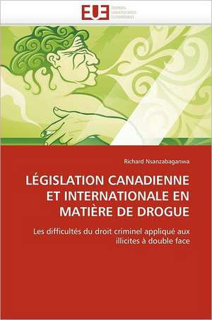 LÉGISLATION CANADIENNE ET INTERNATIONALE EN MATIÈRE DE DROGUE de Richard Nsanzabaganwa