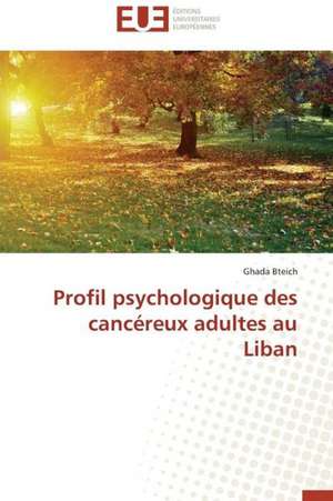 Profil Psychologique Des Cancereux Adultes Au Liban: Un Chancre Ou Une Chance? de Ghada Bteich