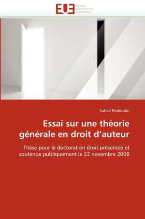 Essai Sur Une Theorie Generale En Droit D Auteur: Un Chancre Ou Une Chance? de Suhail Haddadin