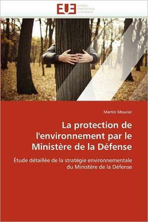 La Protection de L''Environnement Par Le Ministere de La Defense: Etudes Invivo, Invitro Et Moleculaire de Martin Mourier