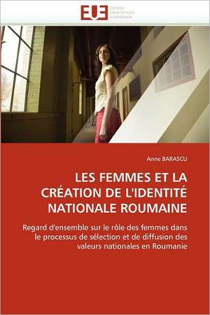 LES FEMMES ET LA CRÉATION DE L''IDENTITÉ NATIONALE ROUMAINE de Anne Barascu