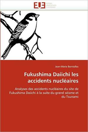 Fukushima Daiichi les accidents nucléaires de Jean-Marie Berniolles