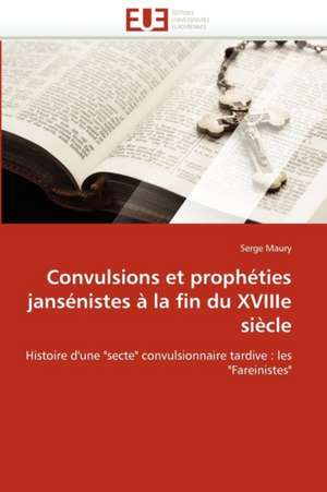 Convulsions et prophéties jansénistes à la fin du XVIIIe siècle de Serge Maury