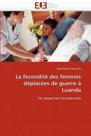 La Fecondite Des Femmes Deplacees de Guerre a Luanda: 4b-25 de José Garcia Lencastre