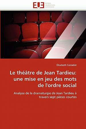 Le théâtre de Jean Tardieu: une mise en jeu des mots de l'ordre social de Élisabeth Castadot