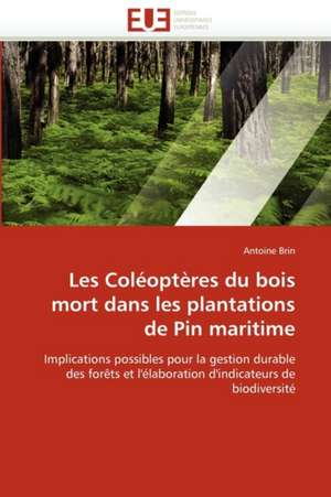 Les Coléoptères du bois mort dans les plantations de Pin maritime de Antoine Brin