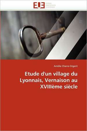 Etude D'Un Village Du Lyonnais, Vernaison Au Xviiieme Siecle: Un Cas Pratique de Amélie Charre-Orgerit