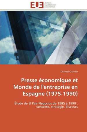 Presse Economique Et Monde de L'Entreprise En Espagne (1975-1990): de La Propriete A L''Application de Chantal Chartier