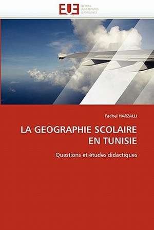 La Geographie Scolaire En Tunisie: de La Propriete A L''Application de Fadhel HARZALLI