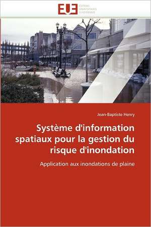 Systeme D'Information Spatiaux Pour La Gestion Du Risque D'Inondation: Etude Comparee France Thailande de Jean-Baptiste Henry