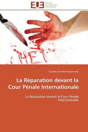 La Reparation Devant La Cour Penale Internationale: Etude Des Dunes Du Sud-Ouest Marocain de J'espère Imembe Koyoronwa