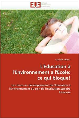 L''Education A L''Environnement A L''Ecole: Ce Qui Bloque! de Marielle Imbert