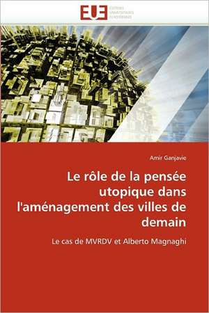 Le Role de La Pensee Utopique Dans L''Amenagement Des Villes de Demain: Uwi Et Uag de Amir Ganjavie