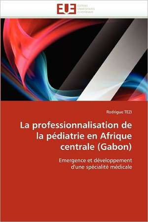 La professionnalisation de la pédiatrie en Afrique centrale (Gabon) de Rodrigue TEZI