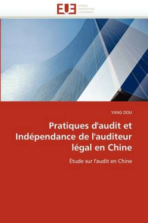 Pratiques d'audit et Indépendance de l'auditeur légal en Chine de YANG DOU