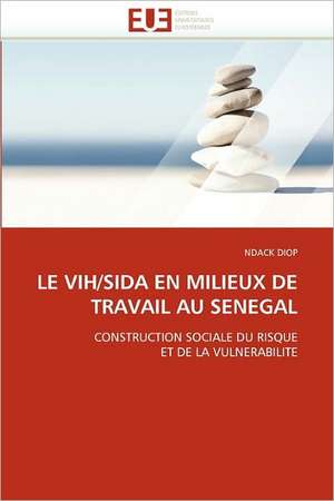 Le Vih/Sida En Milieux de Travail Au Senegal: Opportunite Ou Risque? de NDACK DIOP