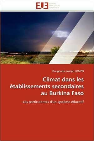 Climat Dans Les Etablissements Secondaires Au Burkina Faso: Mecanismes de Protection Et Optimisation de Qualite de Dougoudia Joseph LOMPO