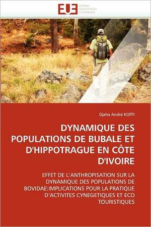 Dynamique Des Populations de Bubale Et D'Hippotrague En Cote D'Ivoire de Djaha André KOFFI