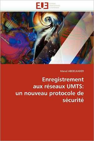 Enregistrement aux réseaux UMTS: un nouveau protocole de sécurité de Manel ABDELKADER